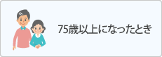 75歳以上になったとき